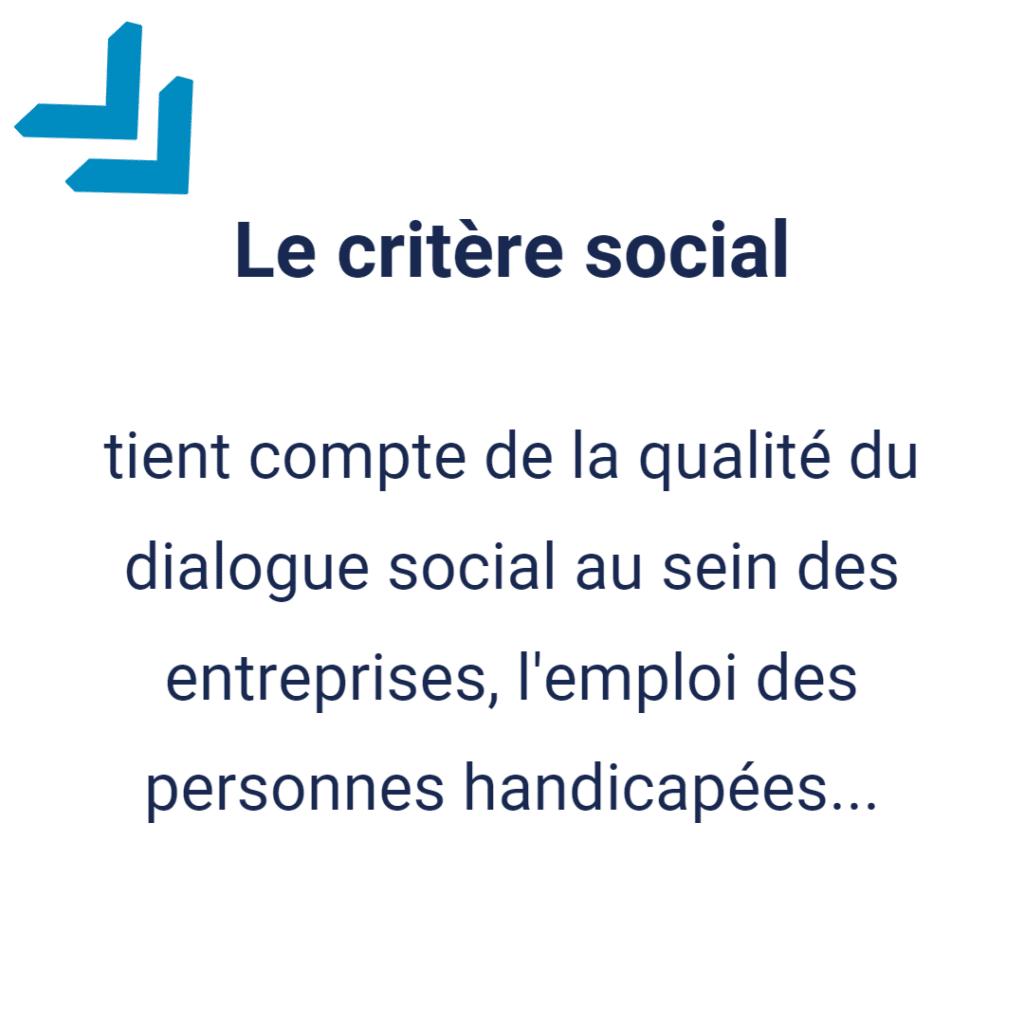 Le critère social : tient compte de la qualité du dialogue social au sein des entreprises, l'emploi des personnes handicapées...